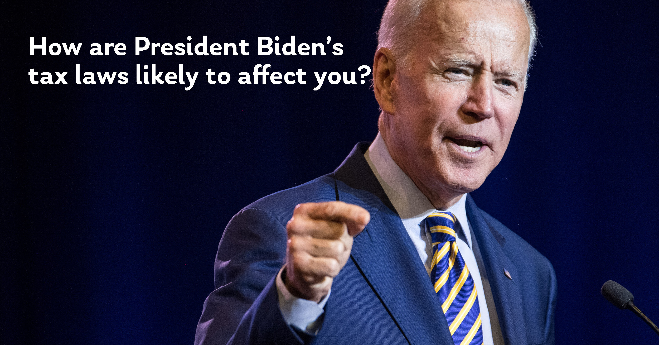 President Biden’s tax laws what they mean to you